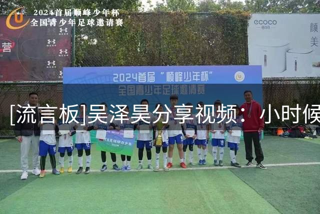 [流言板]吴泽昊分享视频：小时候就幻想着有自己的球馆，24岁的我终于实现了